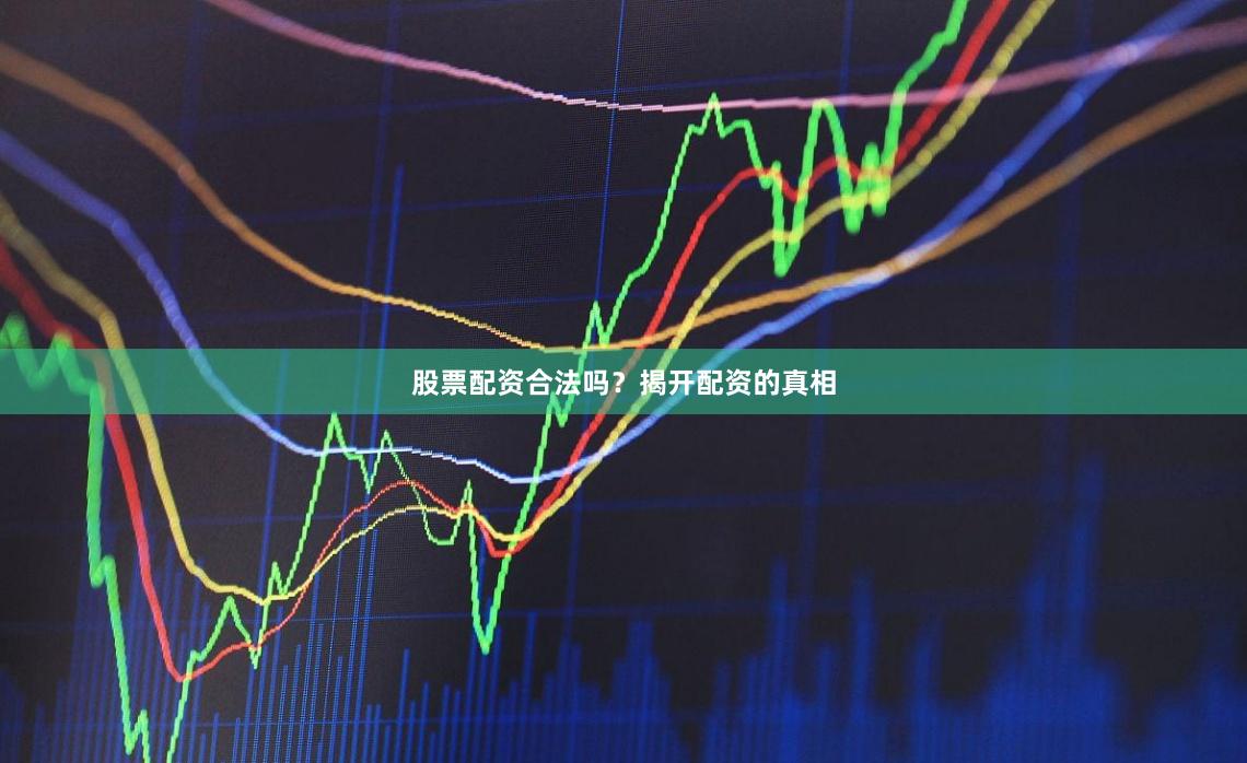 股票配资合法吗？揭开配资的真相